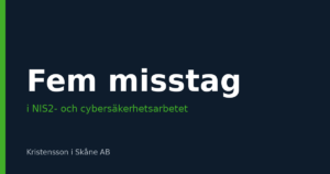 Fem vanliga misstag i arbetet med Cybersäkerhetslagen och NIS2