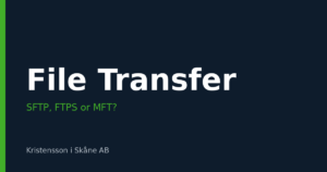 SFTP, FTPS or MFT – how do you choose the right secure file transfer solution?